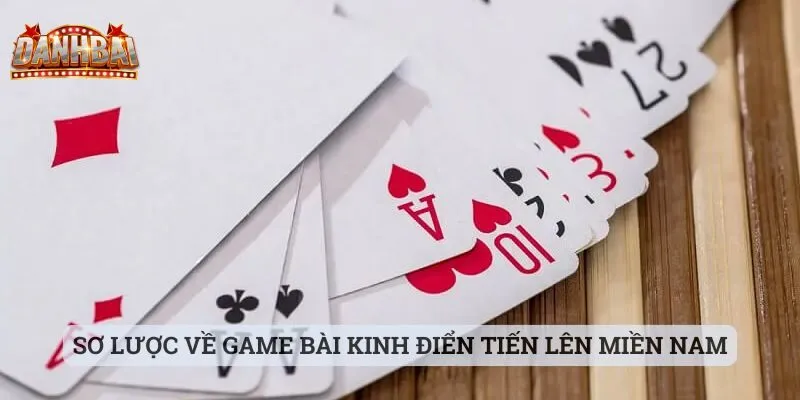 Mẹo chơi tiến lên miền nam Sơ lược về game bài kinh điển tiến lên miền Nam